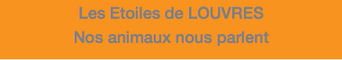 Les Etoiles de LOUVRES Nos animaux nous parlent