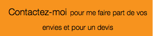 Contactez-moi pour me faire part de vos envies et pour un devis 